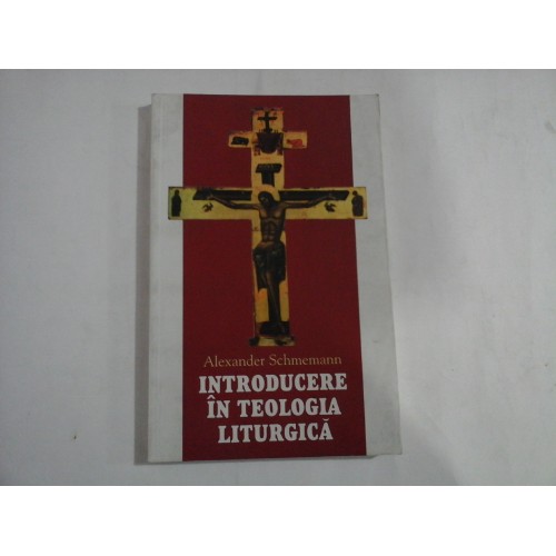 INTRODUCERE IN TEOLOGIA LITURGICA - ALEXANDER SCHMEMANN INTRODUCERE IN TEOLOGIA LITURGICA - ALEXANDER SCHMEMANN